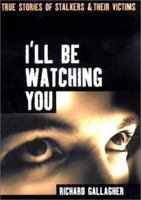 I'll Be Watching You: True Stories of Stalkers and Their Victims 1852279311 Book Cover