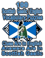 100 Scottish Gaelic/English Vocabulary Puzzles: Learn and Practice Scottish Gaelic By Doing FUN Puzzles!, 100 8.5 x 11 Crossword Puzzles With Clues In ... in Scottish Gaelic (On Target Puzzles) B08JW815GL Book Cover