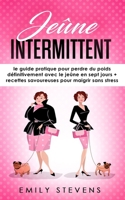 Jeûne Intermittent: le guide pratique pour perdre du poids définitivement avec le jeûne en sept jours + recettes savoureuses pour maigrir sans stress (French Edition) 1695603796 Book Cover