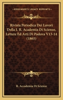 Rivista Periodica Dei Lavori Della I. R. Academia Di Scienze, Lettere Ed Arti Di Padova V13-14 (1865) 1168157285 Book Cover