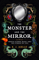 The Monster and the Mirror: Mental Illness, Magic, and the Stories We Tell 1770417087 Book Cover