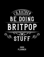 I'd Rather Be Doing Britpop Stuff 2020 Planner: Britpop Fan 2020 Planner, Funny Design, 2020 Planner for Britpop Lover, Christmas Gift for Britpop Lover 1678593451 Book Cover