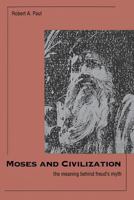 Moses and Civilization: The Meaning Behind Freud`s Myth 0300206038 Book Cover