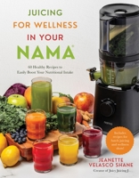 Juicing for Wellness in Your Nama: 60 Healthy Recipes to Easily Boost Your Nutritional Intake B0BXFXKXGQ Book Cover