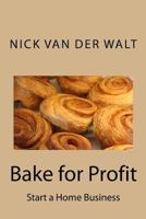 Bake for Profit - Start a Home Business 147933684X Book Cover