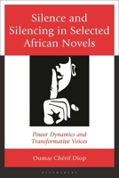 Silence and Silencing in Selected African Novels: Power Dynamics and Transformative Voices 1666918482 Book Cover