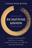 Beautiful Union: How God's Vision for Sex Points Us to the Good, Unlocks the True, and (Sort of) Explains Everything 0593445031 Book Cover