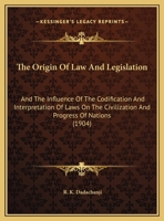 The Origin Of Law And Legislation: And The Influence Of The Codification And Interpretation Of Laws On The Civilization And Progress Of Nations 1120910390 Book Cover
