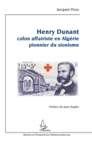 Henry Dunant: Colon affairiste en Algérie pionnier du sionisme (Histoire Et Perspectives Méditerranéennes) (French Edition) 2343216843 Book Cover