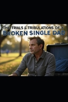 The Trials and Tribulations of a Struggling Single Father in a Modern World B0FLF2P57N Book Cover