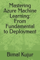 Mastering Azure Machine Learning: From Fundamental to Deployment B0DTK1PC76 Book Cover