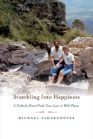 Stumbling Into Happiness: A Catholic Priest Finds True Love in Wild Places 1543910033 Book Cover