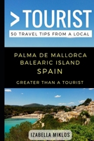 Greater Than a Tourist- Palma De Mallorca Balearic Island Spain: 50 Travel Tips from a Local 1973431297 Book Cover