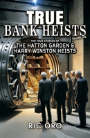 True Bank Heists: Volume One: The True Stories of The Hatton Garden & Harry Winston Heists (True Crime Tales) 1969899131 Book Cover