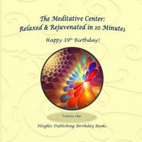 Happy 39th Birthday! Relaxed & Rejuvenated in 10 Minutes Volume One: Exceptionally beautiful birthday gift, in Novelty & More, brief meditations, calming books for ADHD, calming books for kids, gifts 1542841259 Book Cover