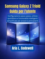 Samsung Galaxy Z Trifold Guida per l'utente: Configurazione passo passo, utilizzo quotidiano e funzionalità intelligenti semplificate per anziani e principianti (Italian Edition) B0GF7CFFRR Book Cover