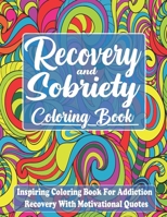 Recovery And Sobriety Coloring Book: Inspiring Coloring Book For Addiction Recovery With Motivational Quotes, 32 Art Therapy Designs With Encouraging Recovery Sayings B08Z5TLGB5 Book Cover