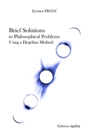 Brief Solutions to Philosophical Problems Using a Hegelian Method 2958245632 Book Cover
