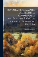Inventaire-sommaire des archives communales antérieures à 1790 de la ville d'Avignon. Série AA 1173152202 Book Cover