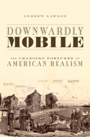 Downwardly Mobile: The Changing Fortunes of American Realism 019937502X Book Cover