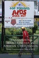Transforming Masculinities in African Christianity: Gender Controversies in Times of AIDS 1138253197 Book Cover