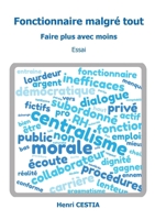 Fonctionnaire malgré tout: Faire plus avec moins 2322637661 Book Cover