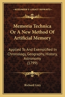 Memoria Technica Or A New Method Of Artificial Memory: Applied To And Exemplified In Chronology, Geography, History, Astronomy 1104192195 Book Cover