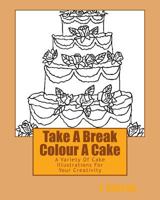 Take A Break Colour A Cake: A Variety Of Cake Illustrations For Your Creativity 1519707037 Book Cover