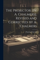The Projector [By A. Chalmers]. Revised and Corrected. by A. Chalmers 1021387894 Book Cover