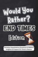 Would You Rather? End Times Edition: Christian Hypothetical Questions & Biblical Insights to Prepare for Christ’s Return B0DV4R7JX1 Book Cover