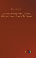 A Historical Survey of the Customs, Habits, & Present State of the Gypsies; designed to develop The Origin of this Singular People and promote The Amelioration of their Condition 3847217488 Book Cover
