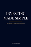 INVESTING MADE SIMPLE : For People Who Mismanage Money B0H83J5H58 Book Cover