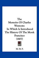 The Memoirs of Charles Westcote: In Which Is Introduced the History of the Monk Francisco - Primary Source Edition 1377541223 Book Cover