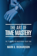 The Art of Time Mastery : The 7 Steps for Mastering Your Time 1642250805 Book Cover