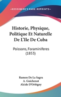 Historie, Physique, Politique Et Naturelle De L'Ile De Cuba: Poissons, Foraminiferes (1853) 1160121133 Book Cover