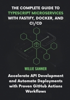 The Complete Guide to TypeScript Microservices with Fastify, Docker, and CI/CD: Accelerate API Development and Automate Deployments with Proven GitHub Actions Workflows B0FN894W8J Book Cover