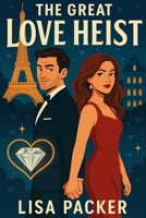 The Great Love Heist: A Rivals-to-Lovers Sexy Romantic Comedy Full of Laugh-Out-Loud Chaos, Fake Marriage Shenanigans, and Heart-Stealing Love B0FQ2K7Y79 Book Cover