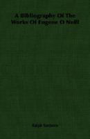 A Bibliography of the Works of Eugene O'Neill, Together with the Collected Poems of Eugene O'Neill 1406754919 Book Cover