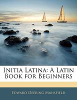 Initia Latina: A Latin Book For Beginners 1165373971 Book Cover