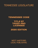 TENNESSEE CODE TITLE 67 TAXES AND LICENSES 2020 EDITION: WEST HARTFORD LEGAL PUBLISHING B088N92SDT Book Cover