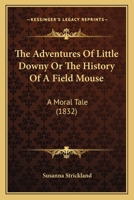 The Adventures Of Little Downy Or The History Of A Field Mouse: A Moral Tale 1120870089 Book Cover