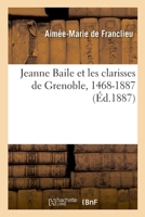 Jeanne Baile et les clarisses de Grenoble, 1468-1887 (Histoire) (French Edition) 2329408080 Book Cover