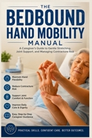 The Bedbound Hand Mobility Manual: A Caregiver's Guide to Gentle Stretching, Joint Support, and Managing Contracture Risk B0H1QJGP1P Book Cover