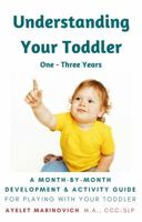 Understanding Your Toddler: A Month-By-Month Development & Activity Guide For Playing With Your Toddler From One to Three Years 1732132925 Book Cover