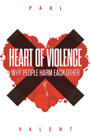 Heart of Violence: Why People Harm Each Other 1925984052 Book Cover