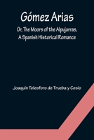 Gómez Arias, or, The Moors of the Alpujarras, a Spanish Historical Romance 9356154465 Book Cover