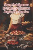 Sweet Indulgences: 97 Culinary Creations Inspired by Sara Lee B0CR19J23M Book Cover