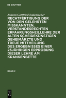 Rechtfertigung Der Von Den Gelehrten Misskannten, Verstandesrechten Erfahrungsheillehre Der Alten Scheidek�nstigen Geheim�rzte Und Treue Mittheilung Des Ergebnisses Einer 25j�hrigen Erprobung Dieser L 3111276961 Book Cover