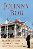 Johnny Bob: The Life and Times of John R. Harrell of Louisville, Illinois 1634994000 Book Cover