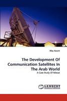 The Development Of Communication Satellites In The Arab World: A Case Study Of Nilesat 383836256X Book Cover